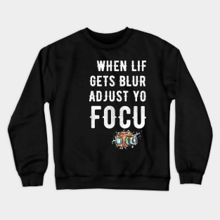 When life gets blurry adjust your focus Crewneck Sweatshirt